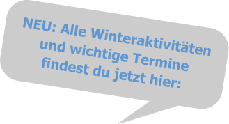 NEU: Alle Winteraktivitätenund wichtige Terminefindest du jetzt hier: