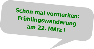 Schon mal vormerken:Frühlingswanderungam 22. März !