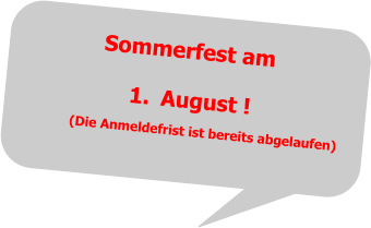 Sommerfest am 	1.	August !(Die Anmeldefrist ist bereits abgelaufen)